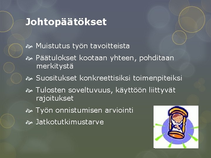 Johtopäätökset Muistutus työn tavoitteista Päätulokset kootaan yhteen, pohditaan merkitystä Suositukset konkreettisiksi toimenpiteiksi Tulosten soveltuvuus, Johtopäätökset Muistutus työn tavoitteista Päätulokset kootaan yhteen, pohditaan merkitystä Suositukset konkreettisiksi toimenpiteiksi Tulosten soveltuvuus,