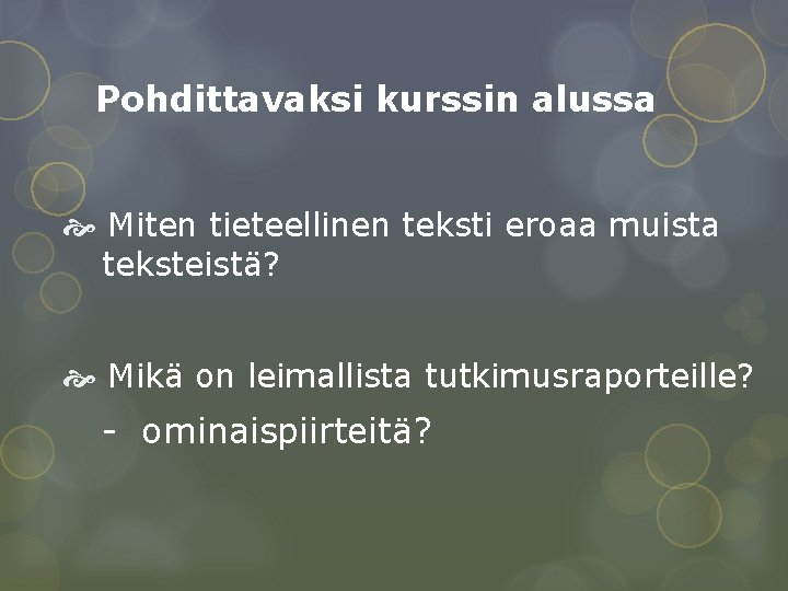 Pohdittavaksi kurssin alussa Miten tieteellinen teksti eroaa muista teksteistä? Mikä on leimallista tutkimusraporteille? - Pohdittavaksi kurssin alussa Miten tieteellinen teksti eroaa muista teksteistä? Mikä on leimallista tutkimusraporteille? -