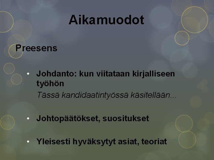 Aikamuodot Preesens • Johdanto: kun viitataan kirjalliseen työhön Tässä kandidaatintyössä käsitellään… • Johtopäätökset, suositukset Aikamuodot Preesens • Johdanto: kun viitataan kirjalliseen työhön Tässä kandidaatintyössä käsitellään… • Johtopäätökset, suositukset