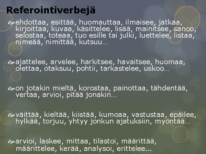 Referointiverbejä ehdottaa, esittää, huomauttaa, ilmaisee, jatkaa, kirjoittaa, kuvaa, käsittelee, lisää, mainitsee, sanoo, selostaa, toteaa, Referointiverbejä ehdottaa, esittää, huomauttaa, ilmaisee, jatkaa, kirjoittaa, kuvaa, käsittelee, lisää, mainitsee, sanoo, selostaa, toteaa,
