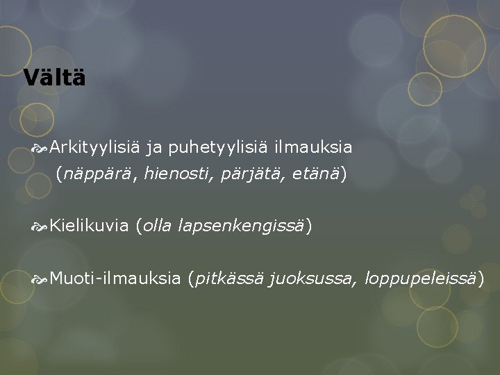 Vältä Arkityylisiä ja puhetyylisiä ilmauksia (näppärä, hienosti, pärjätä, etänä) Kielikuvia (olla lapsenkengissä) Muoti-ilmauksia (pitkässä Vältä Arkityylisiä ja puhetyylisiä ilmauksia (näppärä, hienosti, pärjätä, etänä) Kielikuvia (olla lapsenkengissä) Muoti-ilmauksia (pitkässä