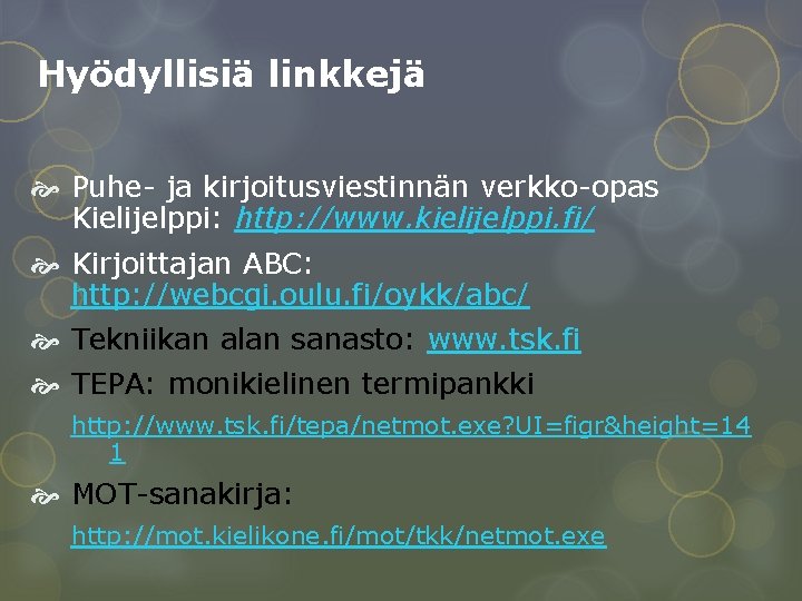 Hyödyllisiä linkkejä Puhe- ja kirjoitusviestinnän verkko-opas Kielijelppi: http: //www. kielijelppi. fi/ Kirjoittajan ABC: http: Hyödyllisiä linkkejä Puhe- ja kirjoitusviestinnän verkko-opas Kielijelppi: http: //www. kielijelppi. fi/ Kirjoittajan ABC: http: