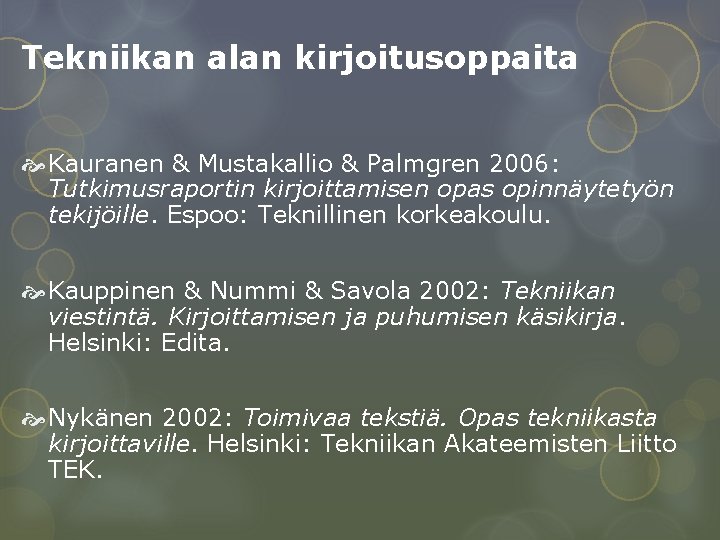 Tekniikan alan kirjoitusoppaita Kauranen & Mustakallio & Palmgren 2006: Tutkimusraportin kirjoittamisen opas opinnäytetyön tekijöille.