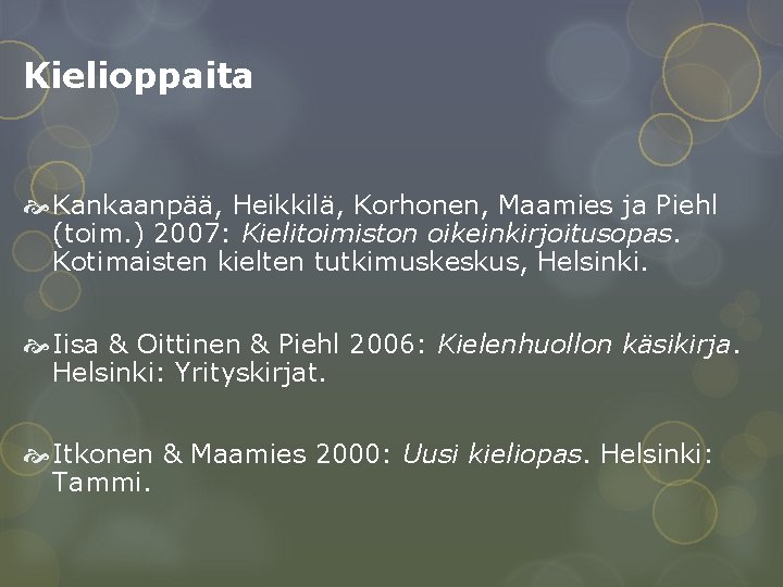 Kielioppaita Kankaanpää, Heikkilä, Korhonen, Maamies ja Piehl (toim. ) 2007: Kielitoimiston oikeinkirjoitusopas. Kotimaisten kielten Kielioppaita Kankaanpää, Heikkilä, Korhonen, Maamies ja Piehl (toim. ) 2007: Kielitoimiston oikeinkirjoitusopas. Kotimaisten kielten