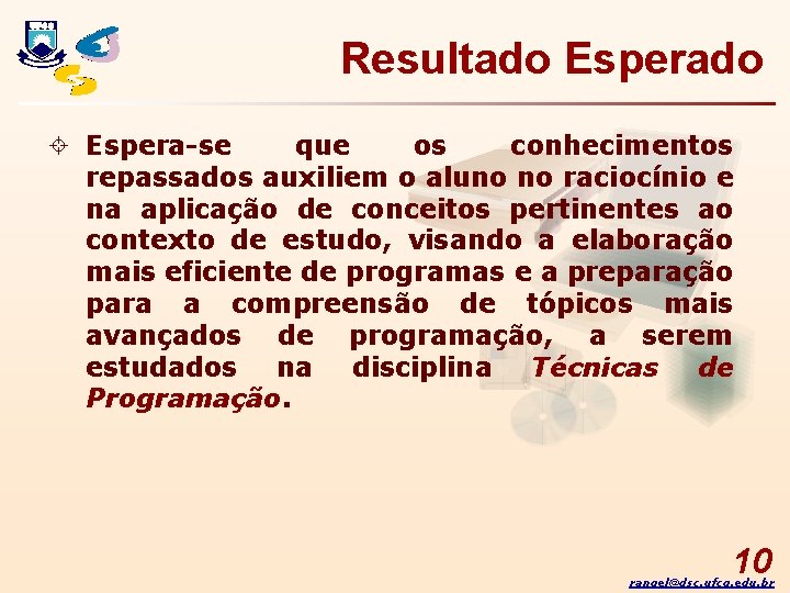 Resultado Esperado ± Espera-se que os conhecimentos repassados auxiliem o aluno no raciocínio e