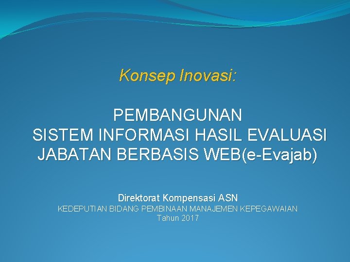 Konsep Inovasi: PEMBANGUNAN SISTEM INFORMASI HASIL EVALUASI JABATAN BERBASIS WEB(e-Evajab) Direktorat Kompensasi ASN KEDEPUTIAN