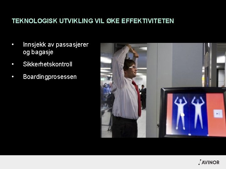 TEKNOLOGISK UTVIKLING VIL ØKE EFFEKTIVITETEN • Innsjekk av passasjerer og bagasje • Sikkerhetskontroll •