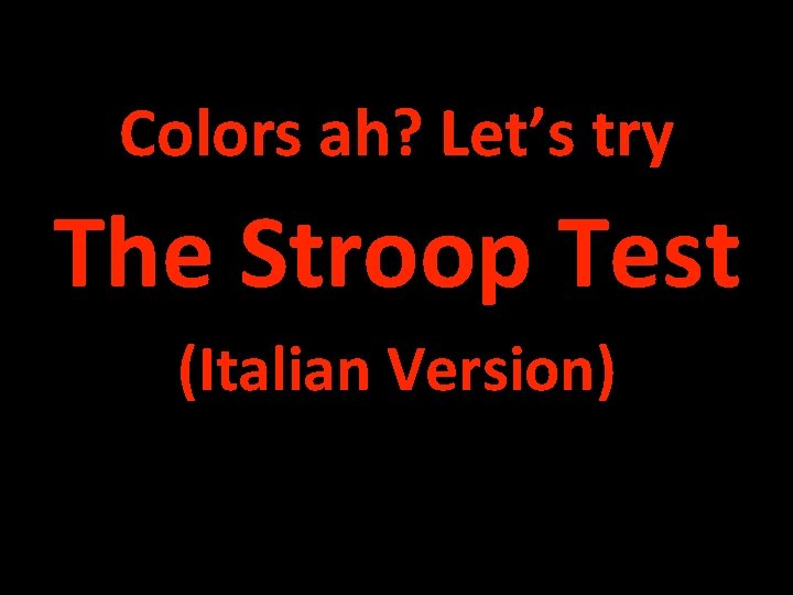 Colors ah? Let’s try The Stroop Test (Italian Version) 