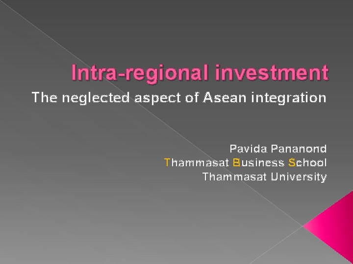Intra-regional investment The neglected aspect of Asean integration Pavida Pananond Thammasat Business School Thammasat