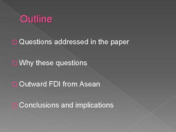 Outline � Questions � Why addressed in the paper these questions � Outward FDI