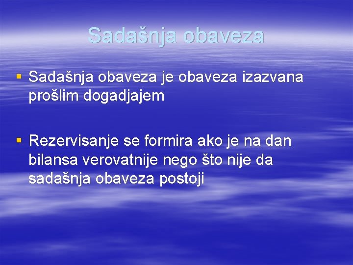 Sadašnja obaveza § Sadašnja obaveza je obaveza izazvana prošlim dogadjajem § Rezervisanje se formira