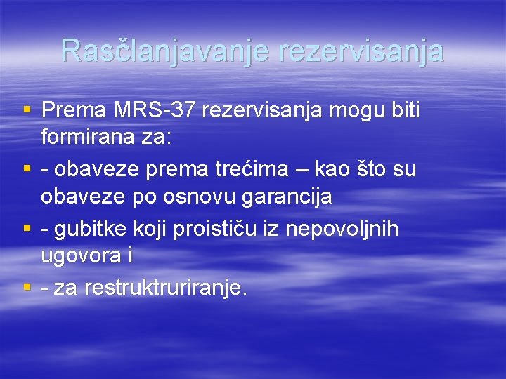 Rasčlanjavanje rezervisanja § Prema MRS-37 rezervisanja mogu biti formirana za: § - obaveze prema