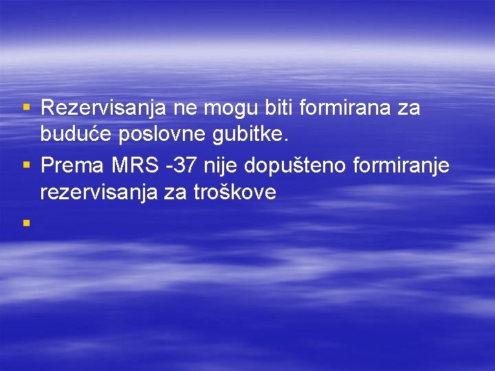 § Rezervisanja ne mogu biti formirana za buduće poslovne gubitke. § Prema MRS -37