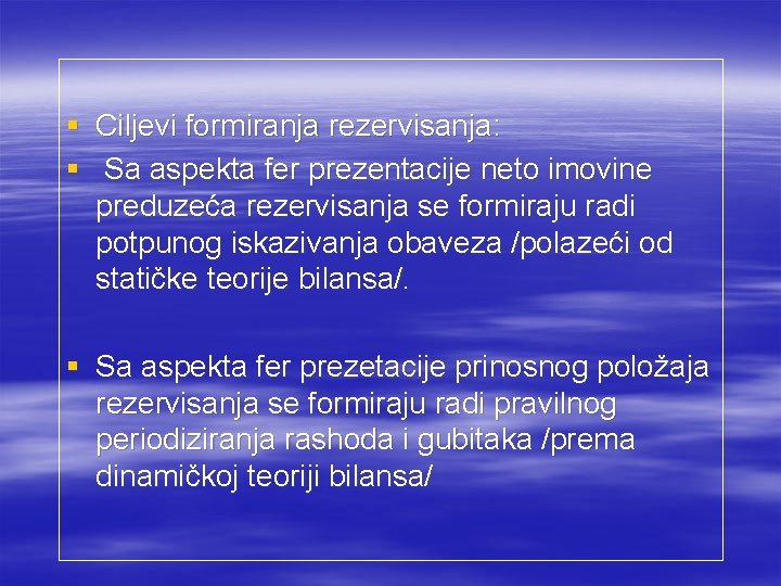 § Ciljevi formiranja rezervisanja: § Sa aspekta fer prezentacije neto imovine preduzeća rezervisanja se
