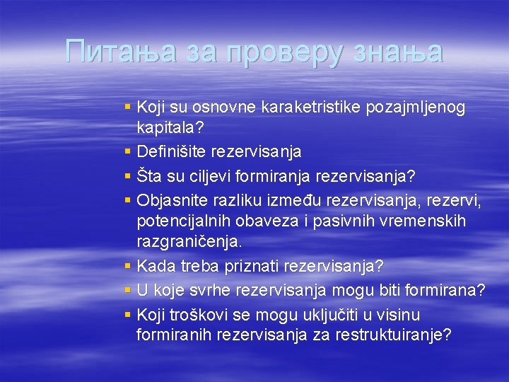 Питања за проверу знања § Koji su osnovne karaketristike pozajmljenog kapitala? § Definišite rezervisanja