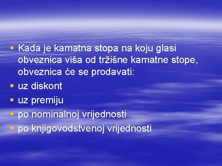 § Kada je kamatna stopa na koju glasi obveznica viša od tržišne kamatne stope,