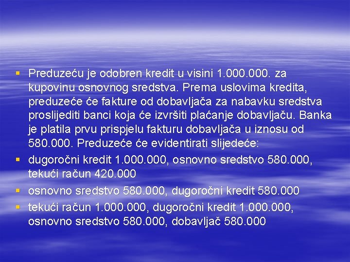 § Preduzeću je odobren kredit u visini 1. 000. za kupovinu osnovnog sredstva. Prema