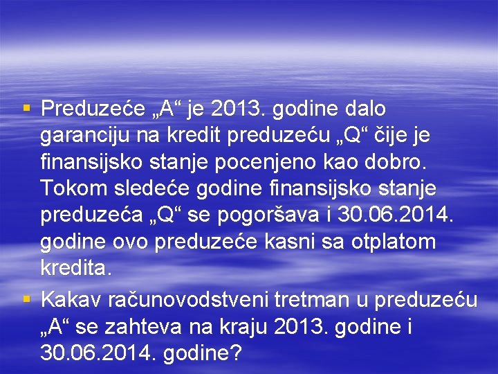 § Preduzeće „A“ je 2013. godine dalo garanciju na kredit preduzeću „Q“ čije je