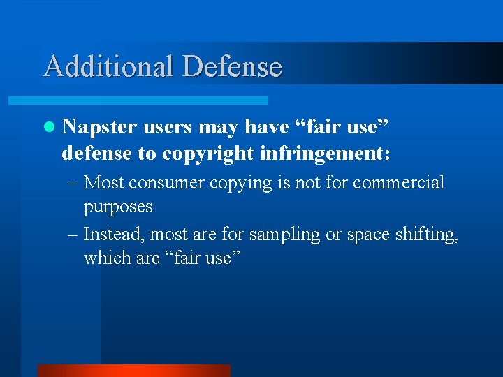 Additional Defense l Napster users may have “fair use” defense to copyright infringement: –