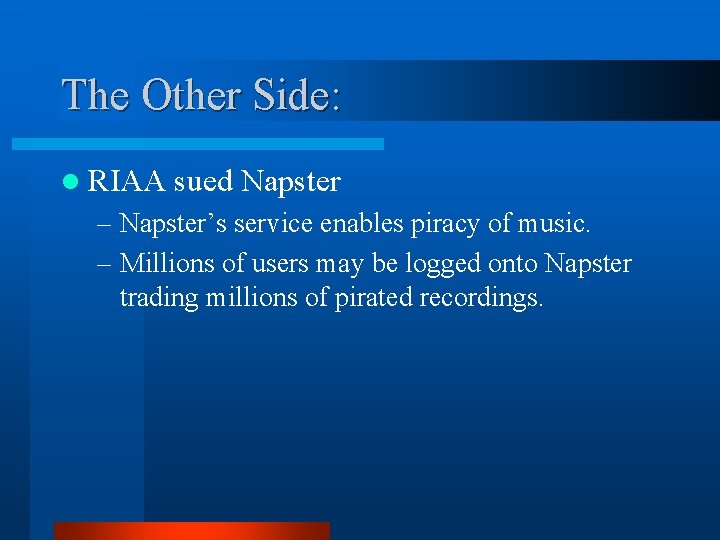 The Other Side: l RIAA sued Napster – Napster’s service enables piracy of music.