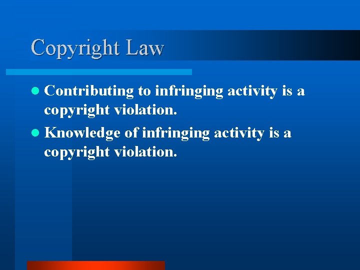 Copyright Law l Contributing to infringing activity is a copyright violation. l Knowledge of