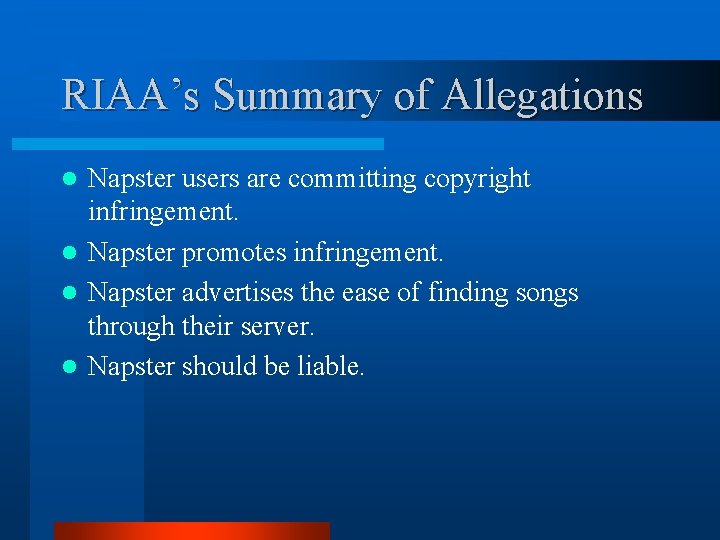 RIAA’s Summary of Allegations Napster users are committing copyright infringement. l Napster promotes infringement.