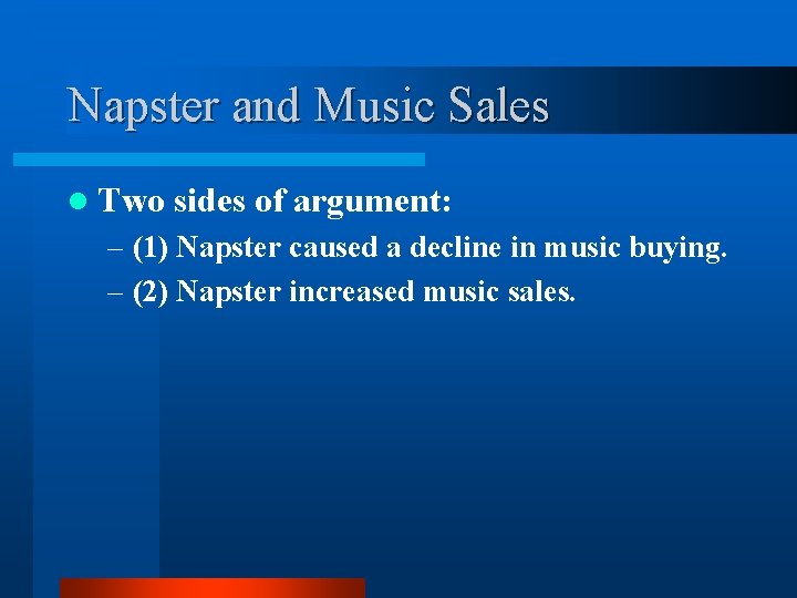 Napster and Music Sales l Two sides of argument: – (1) Napster caused a