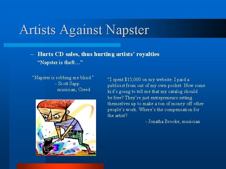 Artists Against Napster – Hurts CD sales, thus hurting artists’ royalties “Napster is theft…”