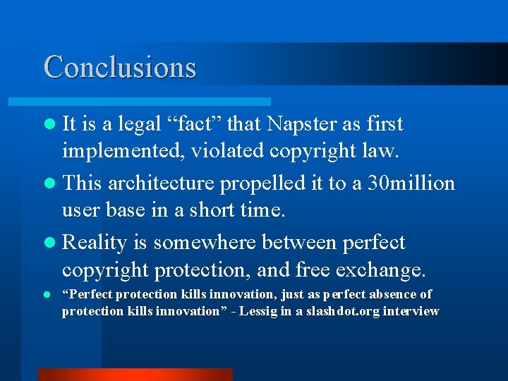 Conclusions l It is a legal “fact” that Napster as first implemented, violated copyright
