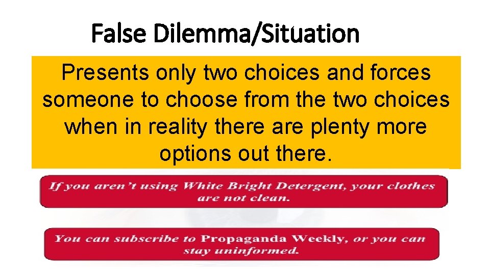 False Dilemma/Situation Presents only two choices and forces someone to choose from the two