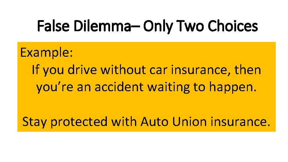 False Dilemma– Only Two Choices Example: If you drive without car insurance, then you’re