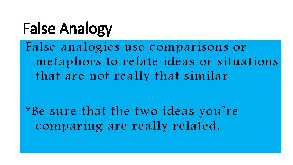 False Analogy False analogies use comparisons or metaphors to relate ideas or situations that
