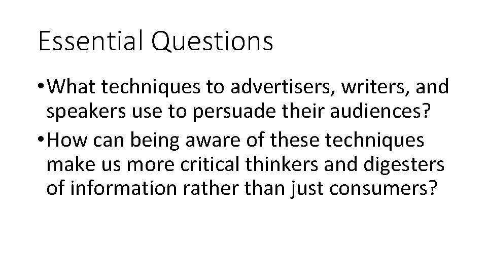 Essential Questions • What techniques to advertisers, writers, and speakers use to persuade their