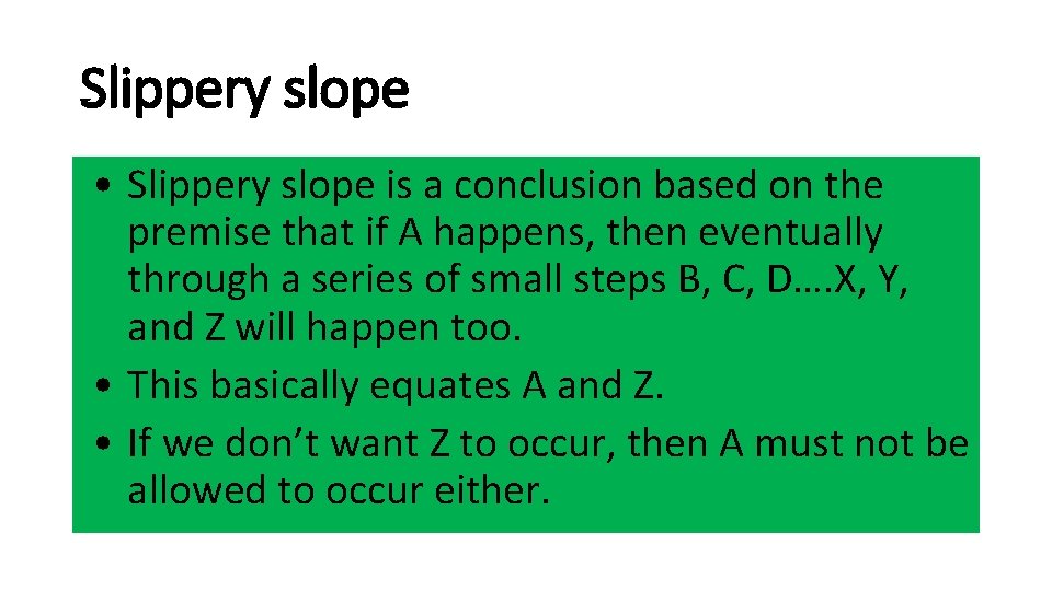 Slippery slope • Slippery slope is a conclusion based on the premise that if