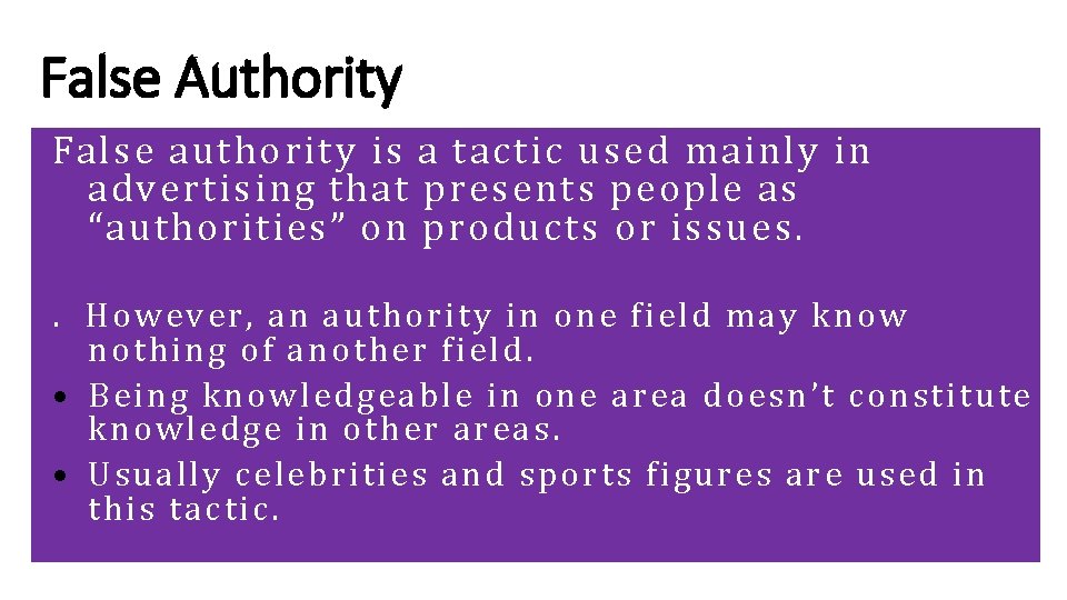 False Authority False authority is a tactic used mainly in advertising that presents people