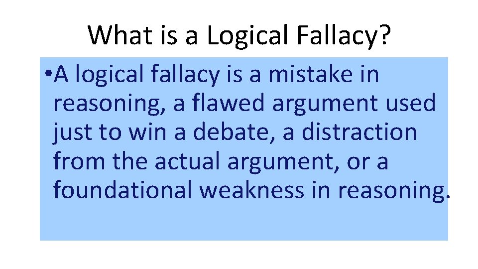 What is a Logical Fallacy? • A logical fallacy is a mistake in reasoning,