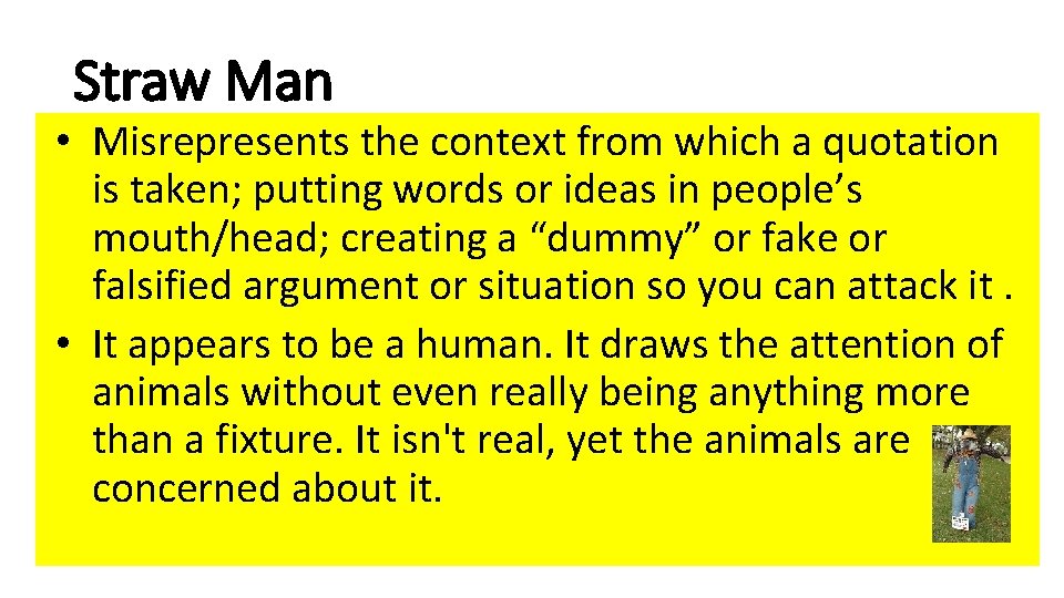 Straw Man • Misrepresents the context from which a quotation is taken; putting words