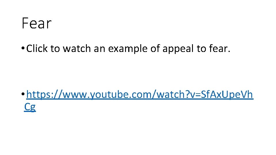 Fear • Click to watch an example of appeal to fear. • https: //www.