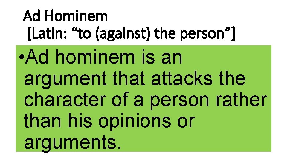 Ad Hominem [Latin: “to (against) the person”] • Ad hominem is an argument that