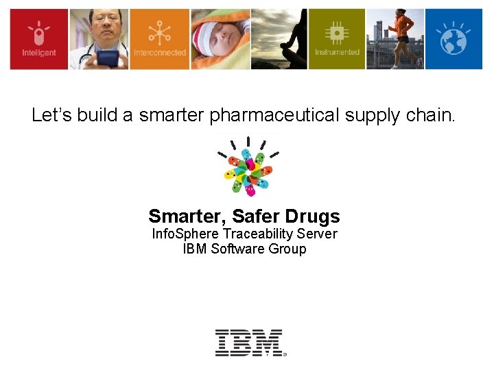 Let’s build a smarter pharmaceutical supply chain. Smarter, Safer Drugs Info. Sphere Traceability Server