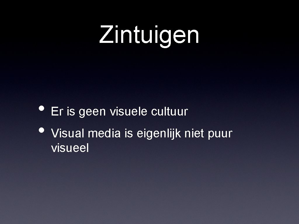 Zintuigen • Er is geen visuele cultuur • Visual media is eigenlijk niet puur