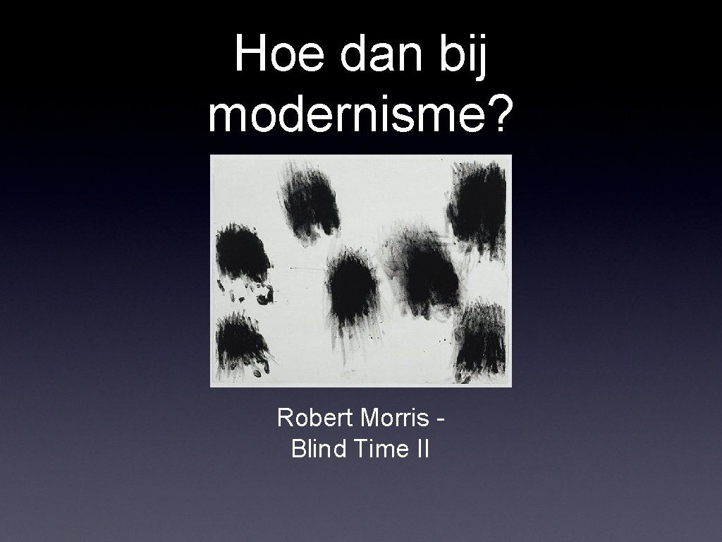 Hoe dan bij modernisme? Robert Morris Blind Time II Hoe dan bij modernisme? Robert Morris Blind Time II