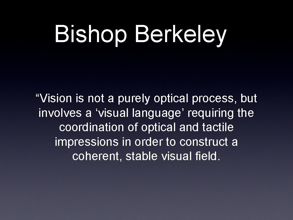 Bishop Berkeley “Vision is not a purely optical process, but involves a ‘visual language’