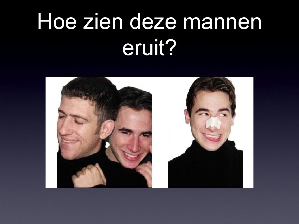 Hoe zien deze mannen eruit? 