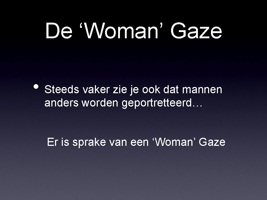 De ‘Woman’ Gaze • Steeds vaker zie je ook dat mannen anders worden geportretteerd…