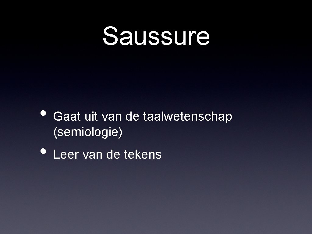 Saussure • Gaat uit van de taalwetenschap (semiologie) • Leer van de tekens 