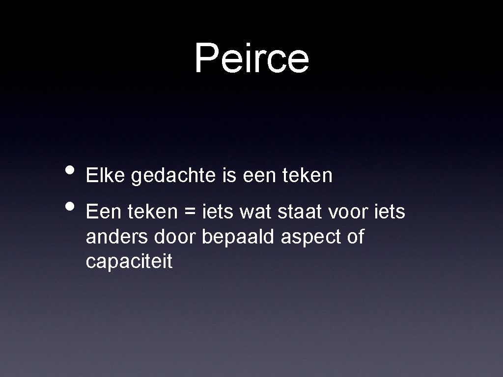 Peirce • Elke gedachte is een teken • Een teken = iets wat staat