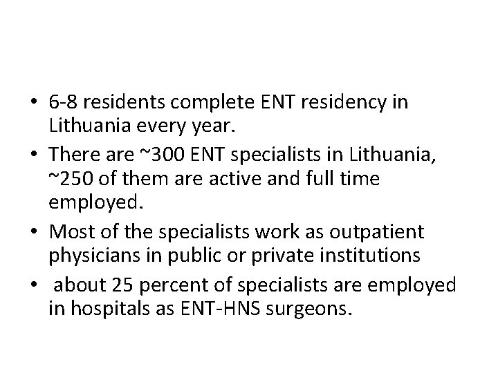  • 6 -8 residents complete ENT residency in Lithuania every year. • There