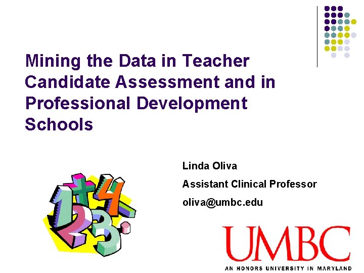 Mining the Data in Teacher Candidate Assessment and in Professional Development Schools Linda Oliva