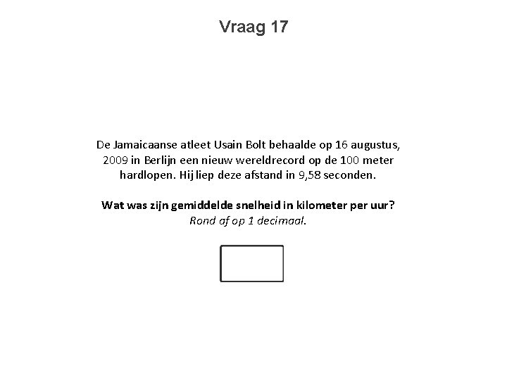 Vraag 17 De Jamaicaanse atleet Usain Bolt behaalde op 16 augustus, 2009 in Berlijn